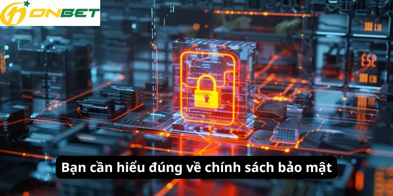 Bạn cần hiểu đúng về chính sách bảo mật