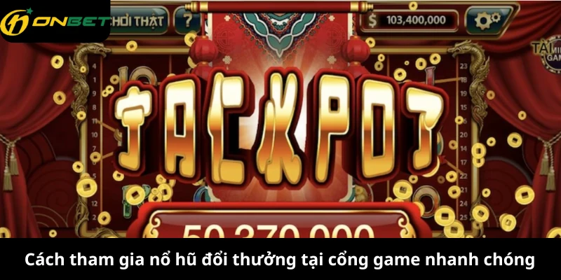 Cách tham gia nổ hũ đổi thưởng tại cổng game nhanh chóng