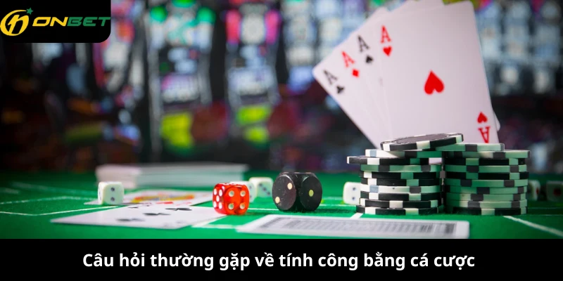Câu hỏi thường gặp về tính công bằng cá cược  