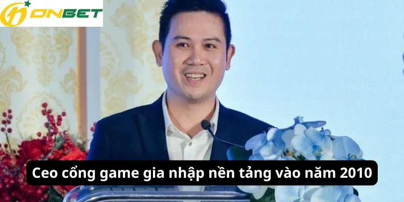 Ceo cổng game gia nhập nền tảng vào năm 2010