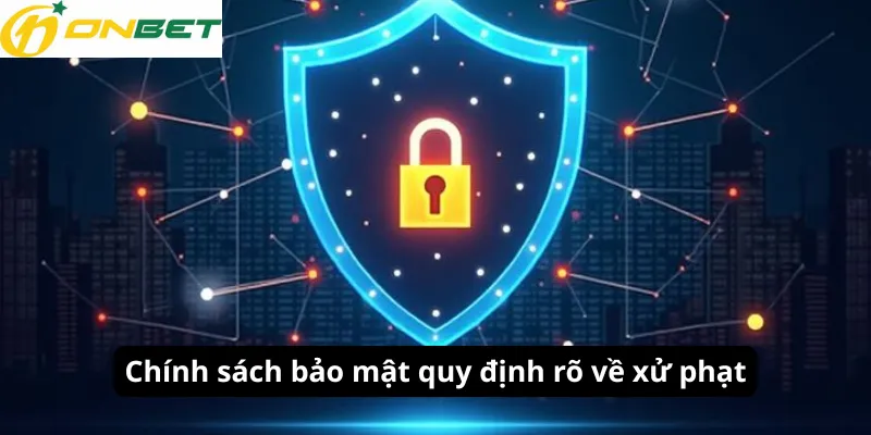 Chính sách bảo mật quy định rõ về xử phạt