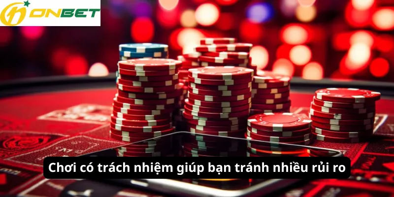 Chơi có trách nhiệm giúp bạn tránh nhiều rủi ro