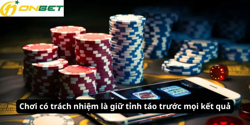 Chơi có trách nhiệm là giữ tỉnh táo trước mọi kết quả