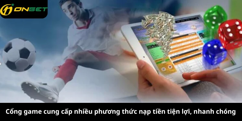 Cổng game cung cấp nhiều phương thức nạp tiền tiện lợi, nhanh chóng