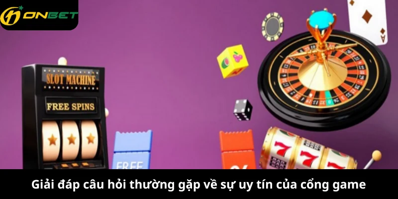 Giải đáp câu hỏi thường gặp về sự uy tín của cổng game