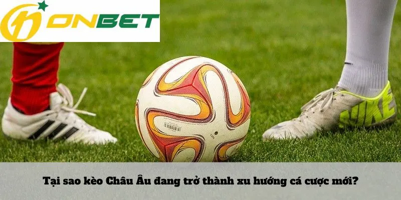 Lô rơi là gì 6 Tại sao kèo Châu Âu đang trở thành xu hướng cá cược mới