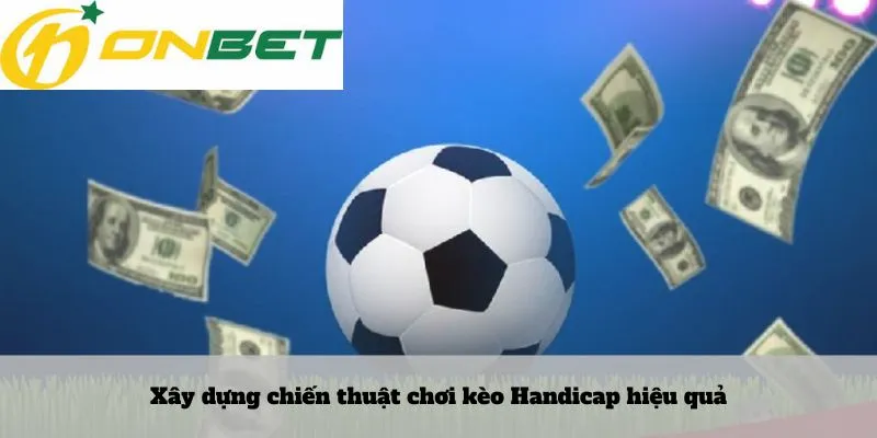 Lô rơi là gì 7 Xây dựng chiến thuật chơi kèo Handicap hiệu quả