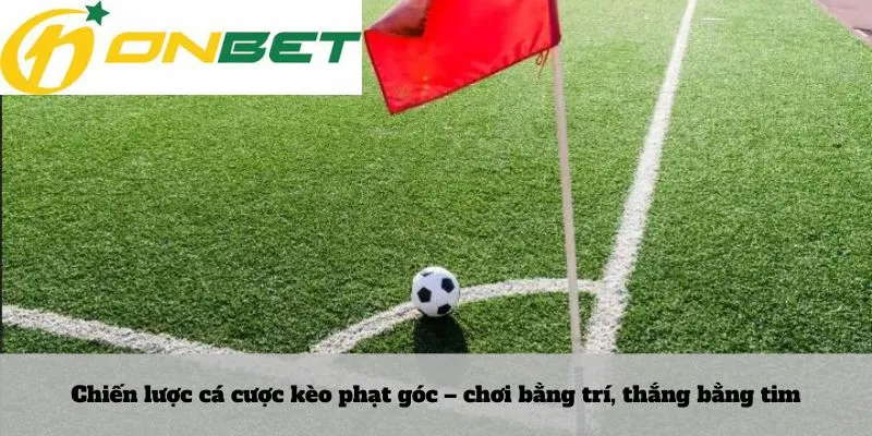 Chiến lược cá cược kèo phạt góc – chơi bằng trí, thắng bằng tim
