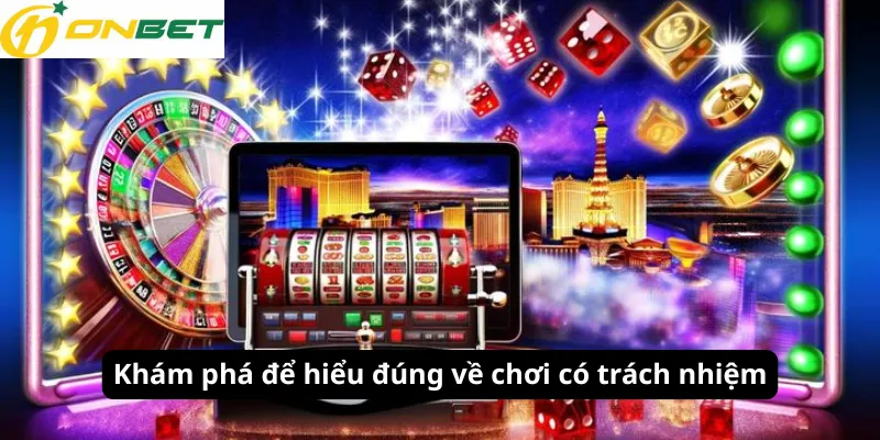 Khám phá để hiểu đúng về chơi có trách nhiệm