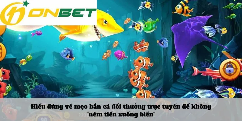 Hiểu kèo thẻ vàng 5 Hiểu đúng về mẹo bắn cá đổi thưởng trực tuyến để không "ném tiền xuống biển"
