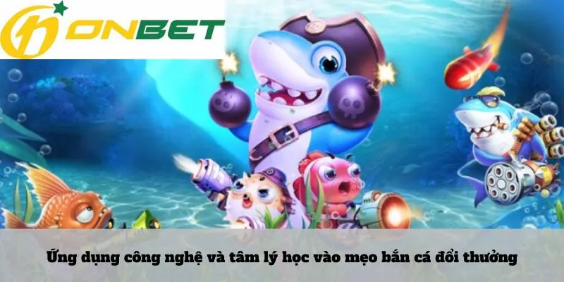 Hiểu kèo thẻ vàng 6 Ứng dụng công nghệ và tâm lý học vào mẹo bắn cá đổi thưởng