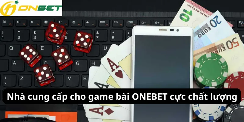 Nhà cung cấp cho game bài ONBET cực chất lượng