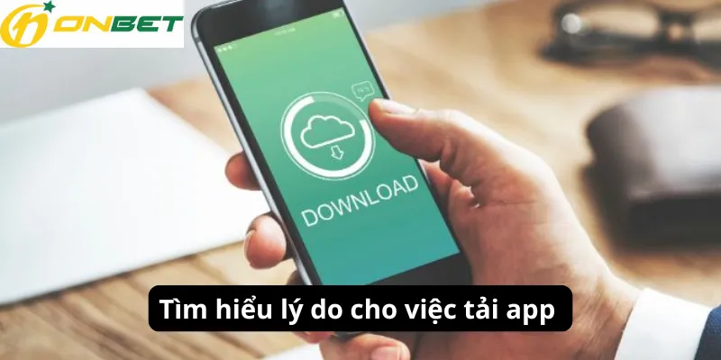 Tìm hiểu lý do cho việc tải app 