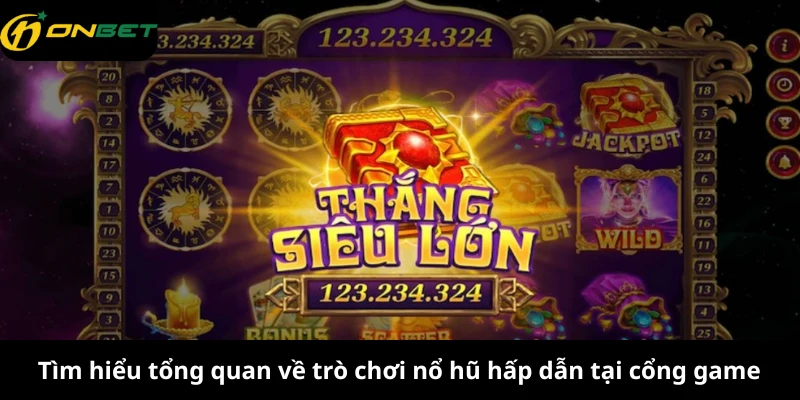 Tìm hiểu tổng quan về trò chơi nổ hũ hấp dẫn tại cổng game