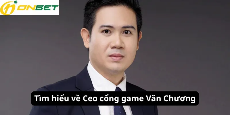 Tìm hiểu về Ceo cổng game Văn Chương