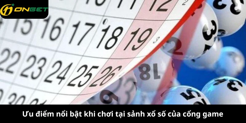Ưu điểm nổi bật khi chơi tại sảnh xổ số của cổng game